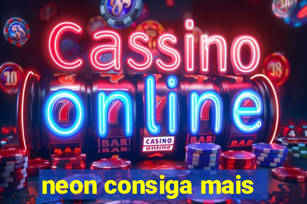 neon consiga mais